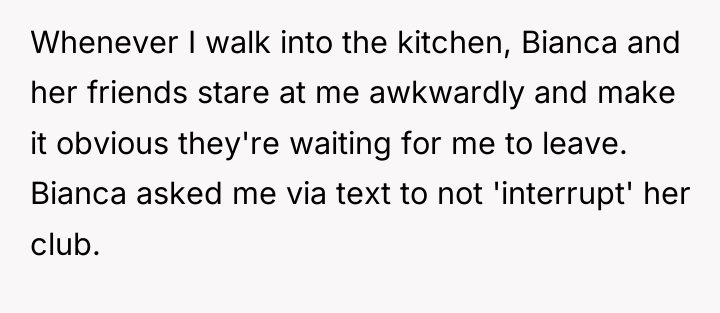 Whenever I walk into the kitchen, Bianca and her friends...