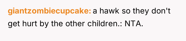 giantzombiecupcake a hawk so they don't get hurt by the...