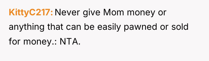 KittyC217 Never give Mom money or anything that can be...