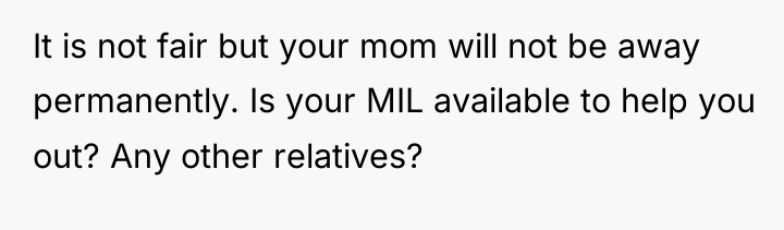 It is not fair but your mom will not be...
