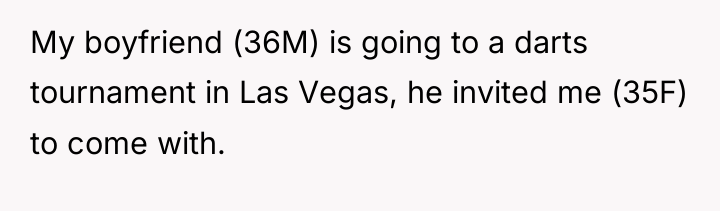 My boyfriend (36M) is going to a darts tournament in...