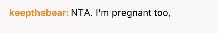 keepthebear NTA. I'm pregnant too,