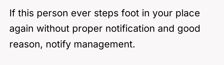If this person ever steps foot in your place again...