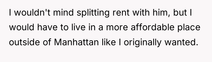 I wouldn't mind splitting rent with him, but I would...