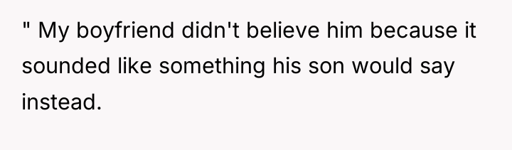 " My boyfriend didn't believe him because it sounded like...