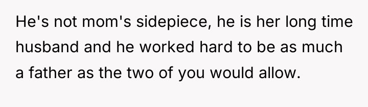He's not mom's sidepiece, he is her long time husband...