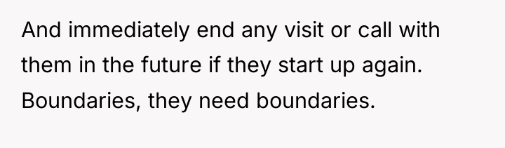 And immediately end any visit or call with them in...