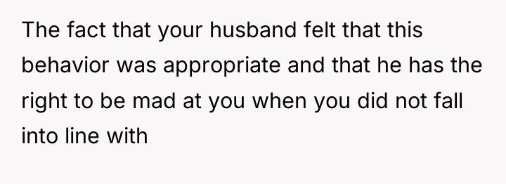 The fact that your husband felt that this behavior was...