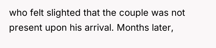 who felt slighted that the couple was not present upon...