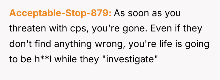 Acceptable-Stop-879 As soon as you threaten with cps, you're gone....