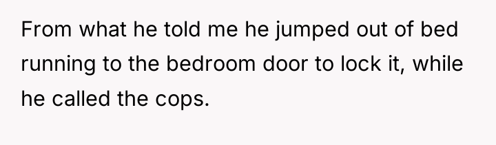 From what he told me he jumped out of bed...