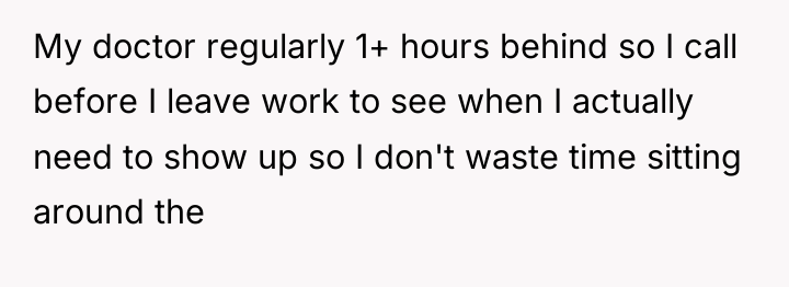 My doctor regularly 1+ hours behind so I call before...