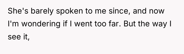 She's barely spoken to me since, and now I'm wondering...