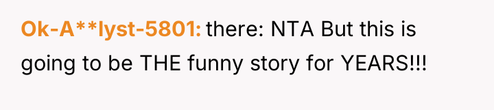 Ok-A**lyst-5801 there: NTA But this is going to be THE...
