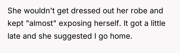 She wouldn't get dressed out her robe and kept "almost"...