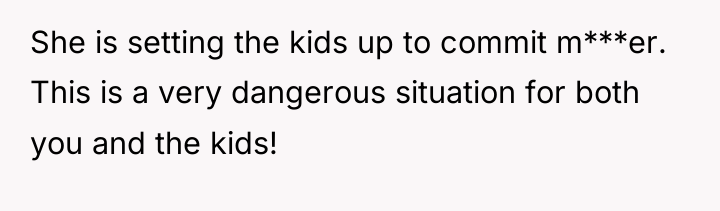 She is setting the kids up to commit m***er. This...