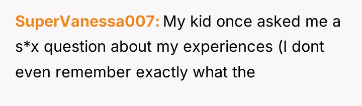 SuperVanessa007 My kid once asked me a s*x question about...