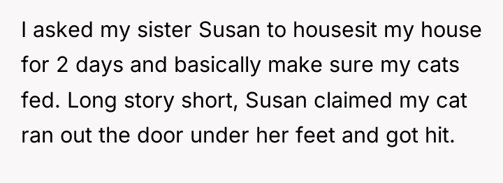 I asked my sister Susan to housesit my house for...