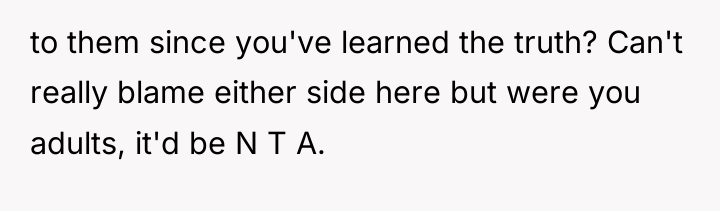to them since you've learned the truth? Can't really blame...