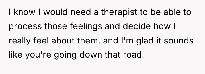 I know I would need a therapist to be able...