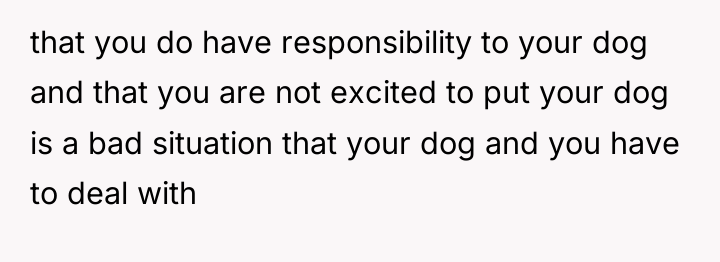 that you do have responsibility to your dog and that...