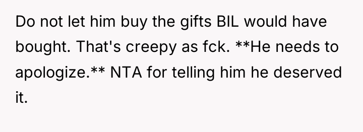 Do not let him buy the gifts BIL would have...