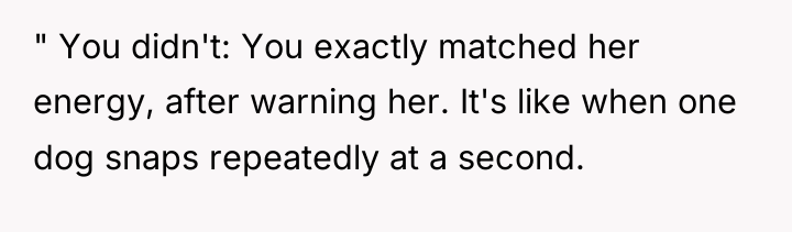 " You didn't: You exactly matched her energy, after warning...