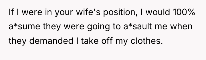 If I were in your wife's position, I would 100%...