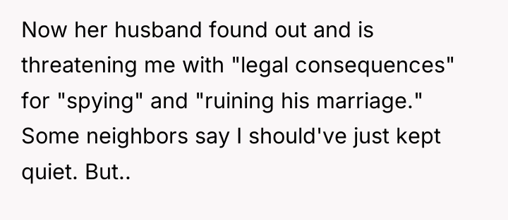 Now her husband found out and is threatening me with...