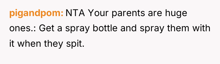 pigandpom NTA Your parents are huge ones.: Get a spray...