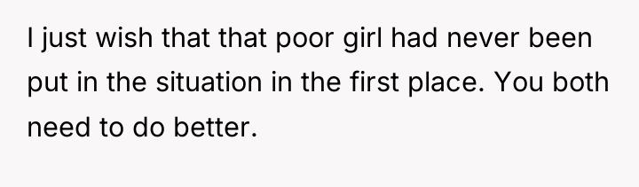 I just wish that that poor girl had never been...