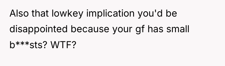 Also that lowkey implication you'd be disappointed because your gf...