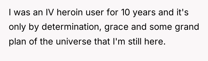 I was an IV heroin user for 10 years and...
