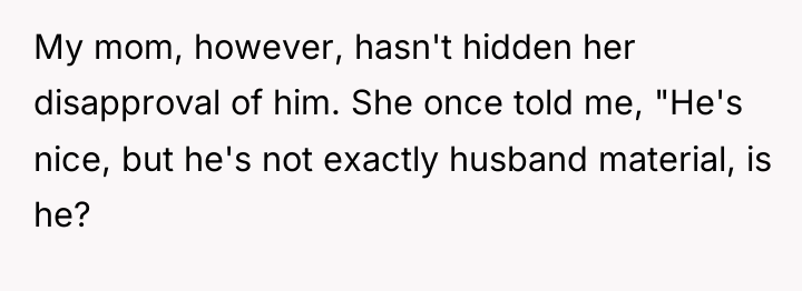 My mom, however, hasn't hidden her disapproval of him. She...