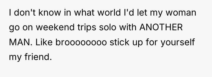 I don't know in what world I'd let my woman...