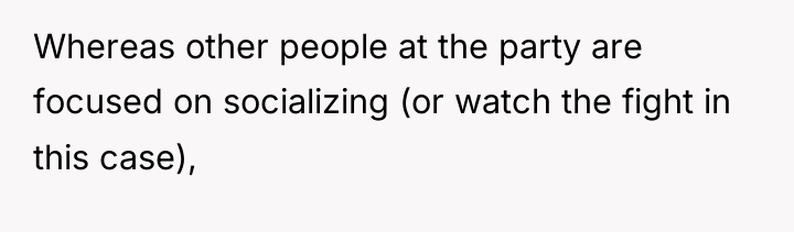 Whereas other people at the party are focused on socializing...