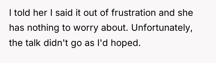 I told her I said it out of frustration and...