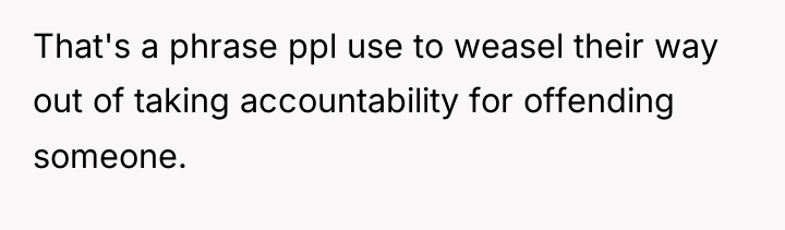 That's a phrase ppl use to weasel their way out...