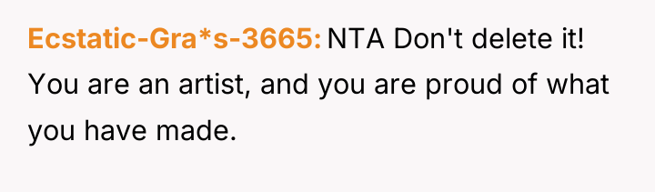 Ecstatic-Gra*s-3665 NTA Don't delete it! You are an artist, and...
