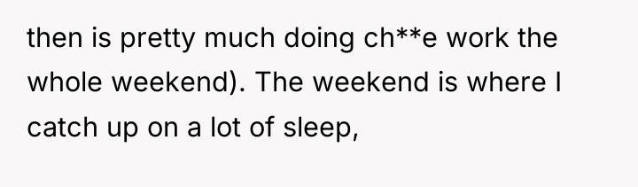 then is pretty much doing ch**e work the whole weekend)....