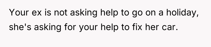 Your ex is not asking help to go on a...