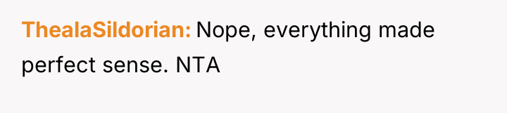 ThealaSildorian Nope, everything made perfect sense. NTA