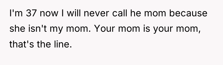 I'm 37 now I will never call he mom because...