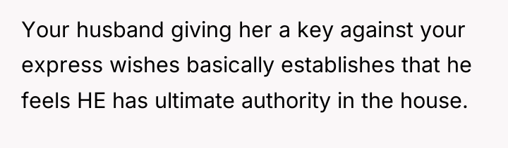 Your husband giving her a key against your express wishes...