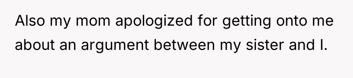 Also my mom apologized for getting onto me about an...
