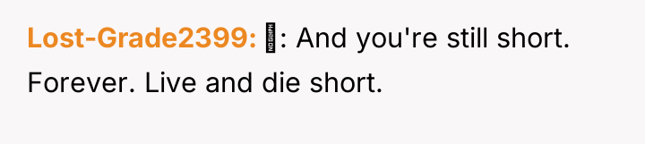 Lost-Grade2399 : And you're still short. Forever. Live and die...