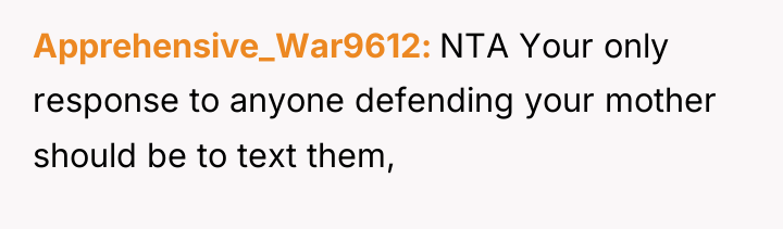 Apprehensive_War9612 NTA Your only response to anyone defending your mother...