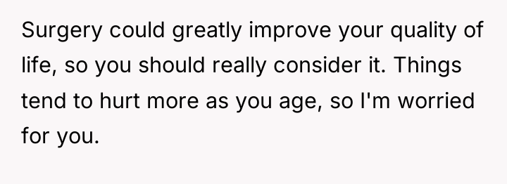 Surgery could greatly improve your quality of life, so you...
