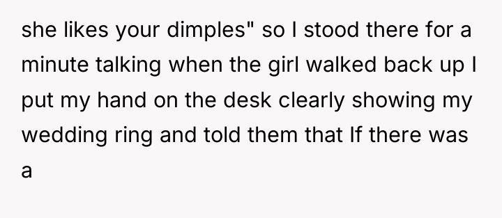 she likes your dimples" so I stood there for a...