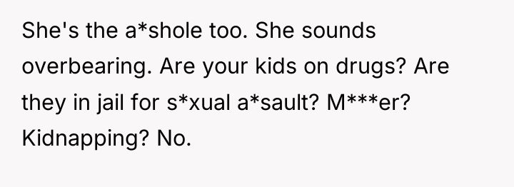 She's the a*shole too. She sounds overbearing. Are your kids...